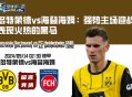 多特蒙德vs海登海姆：强势主场迎战表现火热的黑马