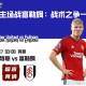 曼联主场战富勒姆：战术之争一触即发！
