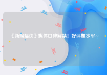 《新蝙蝠侠》媒体口碑解禁！好评如水军~